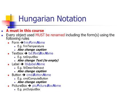 Hungarian Notation A must in this course Every object used MUST be renamed including the form(s) using the following rules Form  frmFormName E.g. frmTemperature.