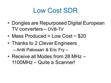 Low Cost SDR Dongles are Repurposed Digital European TV converters – DVB-TV Mass Produced = Low Cost ~ $20 Thanks to 2 Clever Engineers –Antti Palosaari.