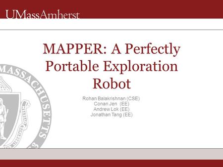 1 SDP09 Team Siqueira Rohan Balakrishnan (CSE) Conan Jen (EE) Andrew Lok (EE) Jonathan Tang (EE) MAPPER: A Perfectly Portable Exploration Robot.