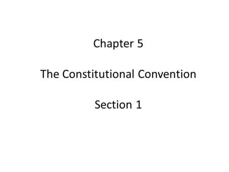 Chapter 5 The Constitutional Convention Section 1.