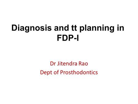 Diagnosis and tt planning in FDP-I Dr Jitendra Rao Dept of Prosthodontics.