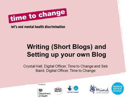 Writing (Short Blogs) and Setting up your own Blog Crystal Hall, Digital Officer, Time to Change and Seb Baird, Digital Officer, Time to Change.