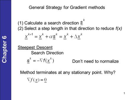 1 Chapter 6 General Strategy for Gradient methods (1) Calculate a search direction (2) Select a step length in that direction to reduce f(x) Steepest Descent.