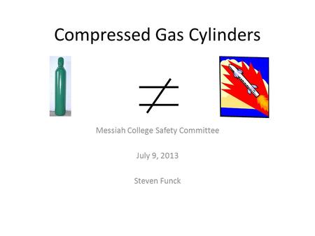 Compressed Gas Cylinders Messiah College Safety Committee July 9, 2013 Steven Funck.