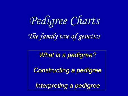 Pedigree Charts The family tree of genetics What is a pedigree? What is a pedigree? Constructing a pedigree Constructing a pedigree Interpreting a pedigree.