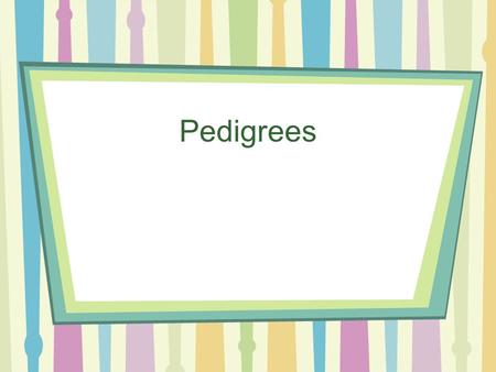 Pedigrees.