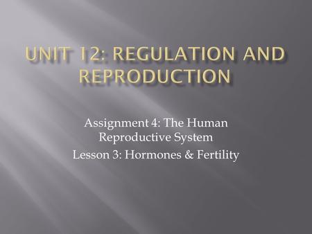 Assignment 4: The Human Reproductive System Lesson 3: Hormones & Fertility.