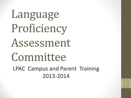 Language Proficiency Assessment Committee LPAC Campus and Parent Training 2013-2014 1.