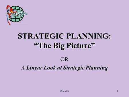 NAVAA1 STRATEGIC PLANNING: “The Big Picture” OR A Linear Look at Strategic Planning.