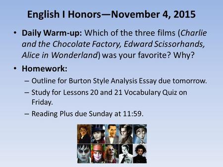 English I Honors—November 4, 2015 Daily Warm-up: Which of the three films (Charlie and the Chocolate Factory, Edward Scissorhands, Alice in Wonderland)