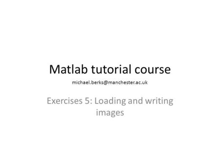 Matlab tutorial course Exercises 5: Loading and writing images