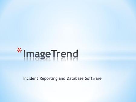 Incident Reporting and Database Software. * Understand the purpose of ImageTrend * How it will benefit your department * Learn the ease of the program.