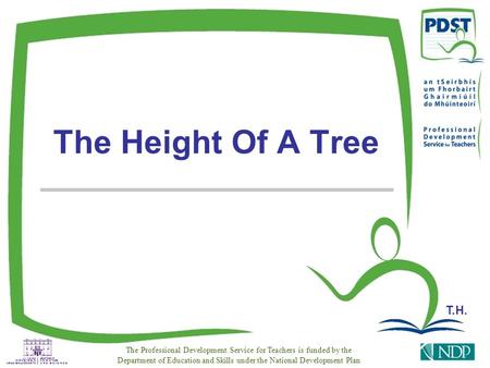 T.H. The Professional Development Service for Teachers is funded by the Department of Education and Skills under the National Development Plan The Height.