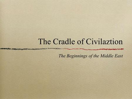 The Cradle of Civilaztion The Beginnings of the Middle East.