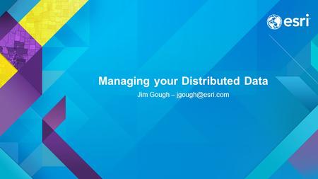 Managing your Distributed Data Jim Gough –