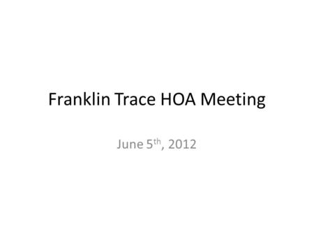 Franklin Trace HOA Meeting June 5 th, 2012. FTHOA Board of Directors Carlton Bale Rebecca Coats Barry Griffin Sharon Neal Ryan Roberson Terri Roberson.