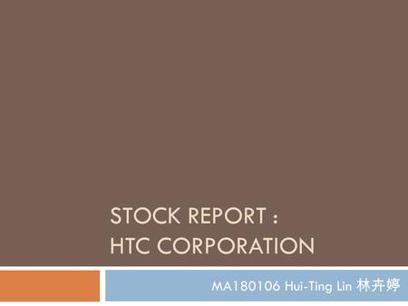 STOCK REPORT : HTC CORPORATION MA180106 Hui-Ting Lin 林卉婷.