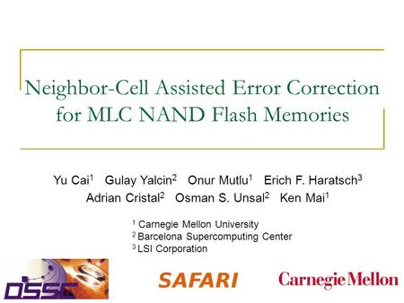 Neighbor-Cell Assisted Error Correction for MLC NAND Flash Memories Yu Cai 1 Gulay Yalcin 2 Onur Mutlu 1 Erich F. Haratsch 3 Adrian Cristal 2 Osman S.