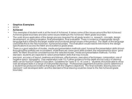 Graphics Exemplars 90324 Achieved This exemplar of student work is at the level of Achieved. It raises some of the issues around the Not Achieved / Achieved.