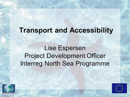 Transport and Accessibility Lise Espersen Project Development Officer Interreg North Sea Programme.