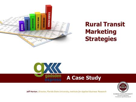 Florida State University College of Business – Institute for Applied Business ResearchRural Transit Marketing – Gadsden Express: A Case Study A Case Study.