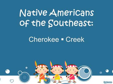 Native Americans of the Southeast: Cherokee  Creek