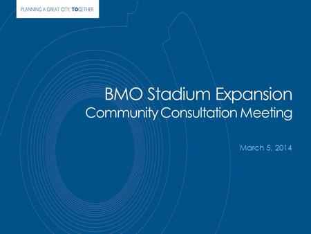 BMO Stadium Expansion Community Consultation Meeting March 5, 2014.