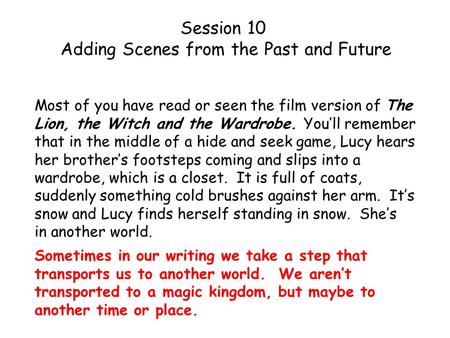 Session 10 Adding Scenes from the Past and Future Most of you have read or seen the film version of The Lion, the Witch and the Wardrobe. You’ll remember.