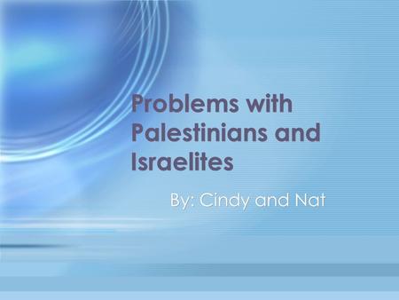 Problems with Palestinians and Israelites By: Cindy and Nat.