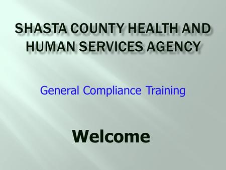 Welcome General Compliance Training.  To inform you who to contact to ask questions  To let you know that you are responsible to disclose  To share.