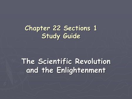 Chapter 22 Sections 1 Study Guide The Scientific Revolution and the Enlightenment.