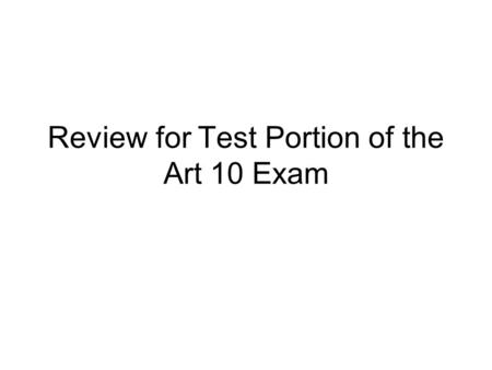 Review for Test Portion of the Art 10 Exam. Primary Colours: These colours make up all other colours. Red, Yellow, and Blue Complementary Colours: These.