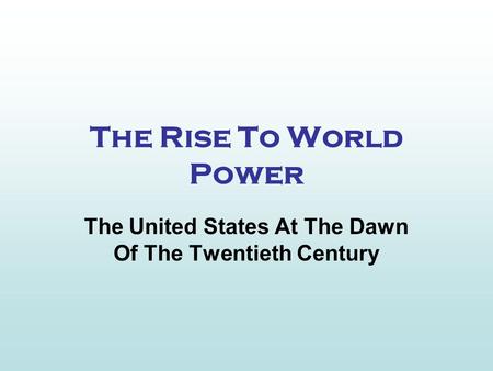 The Rise To World Power The United States At The Dawn Of The Twentieth Century.