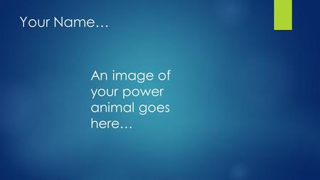 Your Name… An image of your power animal goes here…