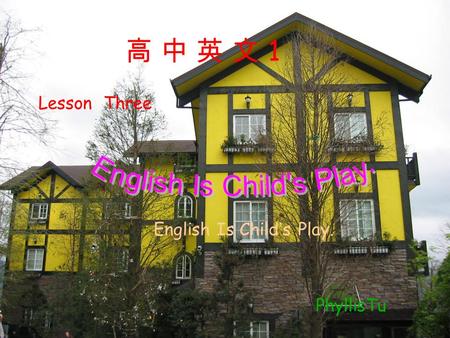 高 中 英 文 1高 中 英 文 1 Lesson Three English Is Child ’ s Play. PhyllisTu.