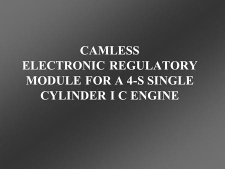 CAMLESS ELECTRONIC REGULATORY MODULE FOR A 4-S SINGLE CYLINDER I C ENGINE.