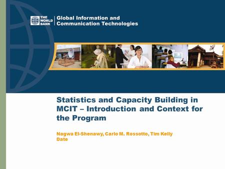 Statistics and Capacity Building in MCIT – Introduction and Context for the Program Nagwa El-Shenawy, Carlo M. Rossotto, Tim Kelly Date.