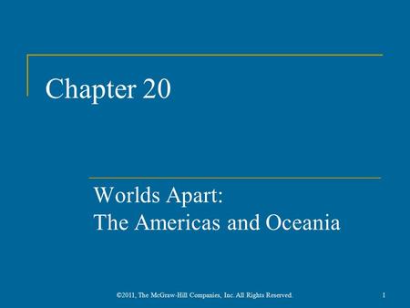 Chapter 20 Worlds Apart: The Americas and Oceania 1©2011, The McGraw-Hill Companies, Inc. All Rights Reserved.