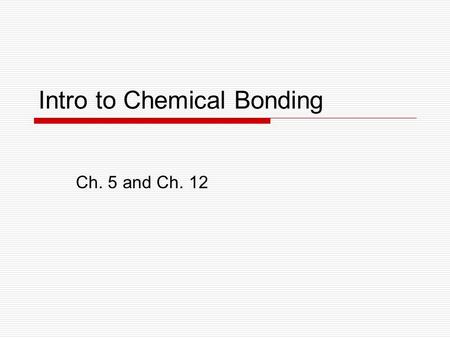 Intro to Chemical Bonding Ch. 5 and Ch. 12. Unit Outline  Ch. 5- Nomenclature Naming chemical compounds and molecules  Ch. 12- Chemical Bonding Types.