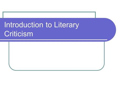 Introduction to Literary Criticism. Literary Criticism and Theory Any piece of text can be read with a number of different sets of “glasses,” meaning.