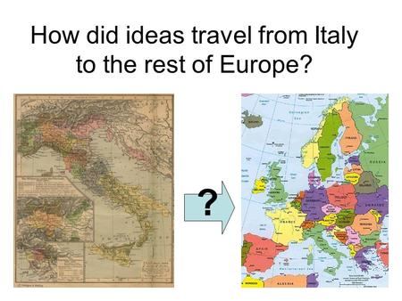 How did ideas travel from Italy to the rest of Europe? ?