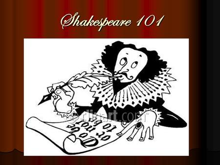 Shakespeare 101. The Elizabethan Stage Basic Information Theater Basic Information Theater Physical Aspects of Globe Physical Aspects of Globe The Sets.