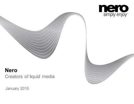 Nero Creators of liquid media January 2010. 2 About Nero Founded in 1995 Corporate Headquarters: Karlsbad, Germany 500 employees worldwide Privately held.