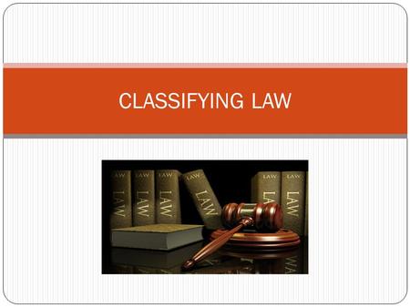 CLASSIFYING LAW. CLASSIFYING THE LAW Our laws get divided or classified in a number of ways: SUBSTANTIVE LAW – (The Substance of law) consists of all.