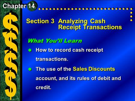 Section 3Analyzing Cash Receipt Transactions What You’ll Learn  How to record cash receipt transactions.  The use of the Sales Discounts account, and.