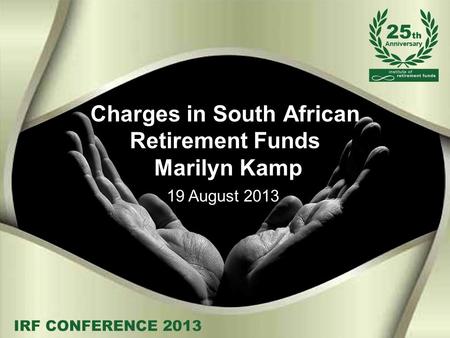 Charges in South African Retirement Funds Marilyn Kamp 19 August 2013.