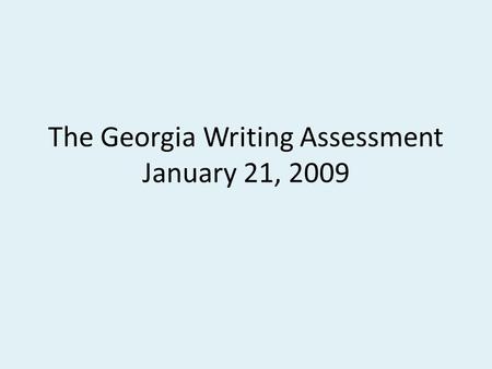 The Georgia Writing Assessment January 21, 2009. Scoring: Ideas 40 % Organization 20 % Style 20 % Conventions 20 %