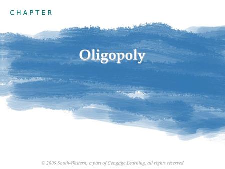 © 2009 South-Western, a part of Cengage Learning, all rights reserved C H A P T E R Oligopoly.