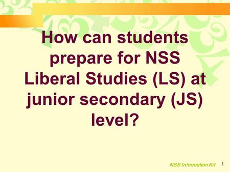 NSS Information Kit 1 How can students prepare for NSS Liberal Studies (LS) at junior secondary (JS) level?