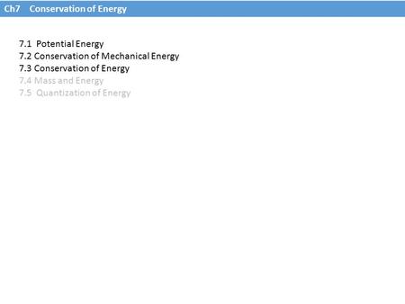 PHY 205 Ch2: Motion in 1 dimension 7.1 Potential Energy 7.2 Conservation of Mechanical Energy 7.3 Conservation of Energy 7.4 Mass and Energy 7.5 Quantization.